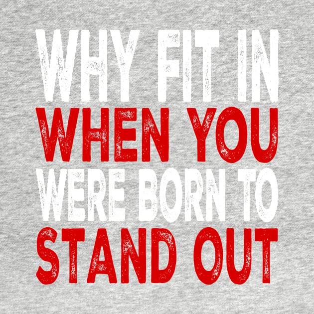 Why Fit In When You Were Born To Stand Out by teeteeworld